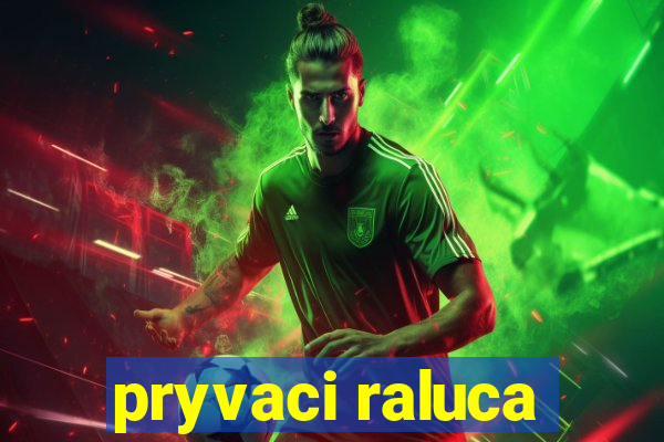 pryvaci raluca